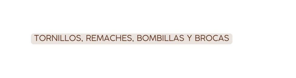 TORNILLOS REMACHES BOMBILLAS Y BROCAS
