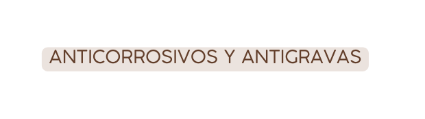 ANTICORROSIVOS Y ANTIGRAVAS