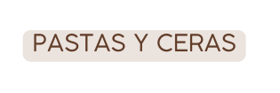 PASTAS Y CERAS