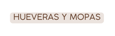 HUEVERAS Y MOPAS